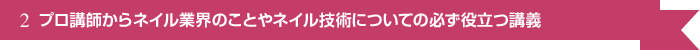 プロ講師からネイル業界のことやネイル技術についての必ず役立つ講義