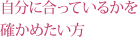 自分に合っているかを確かめたい方