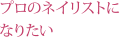 プロのネイリストになりたい